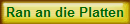 Ran an die Platten